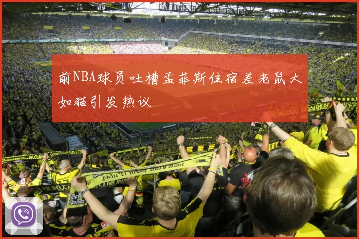 前NBA球员吐槽孟菲斯住宿差老鼠大如猫引发热议